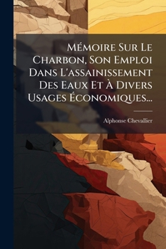 Paperback Mémoire Sur Le Charbon, Son Emploi Dans L'assainissement Des Eaux Et À Divers Usages Économiques... [French] Book