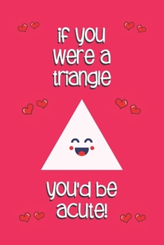 Paperback if you were a triangle you'd be acute!: Valentines Day Gifts: Personalised Notebook - Novelty Gag Gift - Lined Paper Paperback Journal for Writing, Sk Book