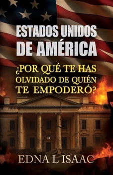 Paperback Estados Unidos de América, ¿Por qué Te Has Olvidado de Quién Te Empoderó? [Spanish] Book