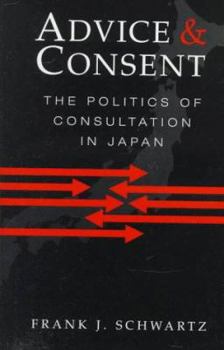 Advice and Consent: The Politics of Consultation in Japan