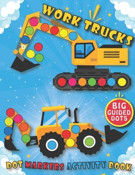 Paperback Dot Markers Activity Book: Work Trucks: Do a dot art creative activity book, with Easy Guided BIG DOTS - Giant, Large, Do a dot page a day - Lear Book