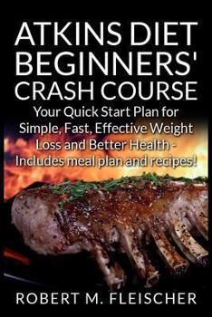 Paperback Atkins Diet Beginners' Crash Course: Your Quick Start Plan for Simple, Fast, Effective Weight Loss and Better Health - Includes meal plan and recipes! Book