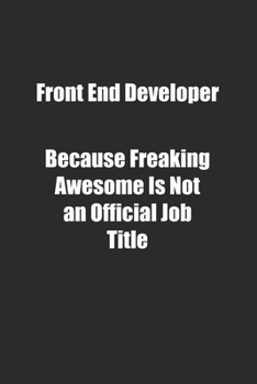 Paperback Front End Developer Because Freaking Awesome Is Not an Official Job Title.: Lined notebook Book