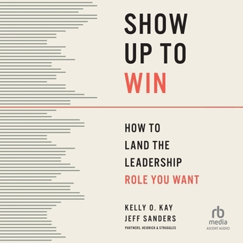Show Up to Win: How to Land the Leadership Role You Want