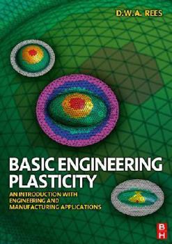Basic Engineering Plasticity: An Introduction with Engineering and Manufacturing Applications