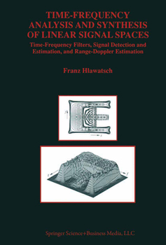 Paperback Time-Frequency Analysis and Synthesis of Linear Signal Spaces: Time-Frequency Filters, Signal Detection and Estimation, and Range-Doppler Estimation Book