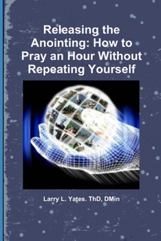 Paperback Releasing the Anointing: How to Pray an Hour Without repeating Yourself Book