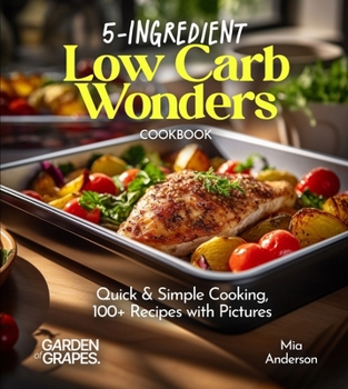 5-Ingredient Low Carb Wonders Cookbook: Quick & Simple Cooking, 100+ Recipes with Pictures (Low-Carb Collection)