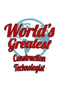 World's Greatest Construction Technologist: Best Construction Technologist Notebook, Construction Techno Worker Journal Gift, Diary, Doodle Gift or Notebook | 6 x 9 Compact Size, 109 Blank Lined Pages