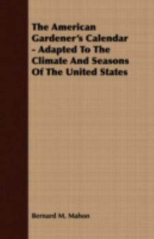 The American Gardener's Calendar - Adapted To The Climate And Seasons Of The United States