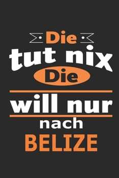 Die tut nix Die will nur nach Belize: Notizbuch mit 110 Seiten, ebenfalls Nutzung als Dekoration in Form eines Schild bzw. Poster m�glich