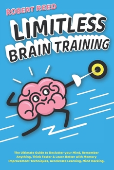 Paperback Limitless Brain Training: 2 BOOKS IN 1: The Ultimate Guide to Declutter your Mind, Remember Anything, Think Faster & Learn Better with Memory Im Book