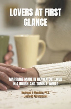 LOVERS AT FIRST GLANCE: MARRIAGE CREATED IN HEAVEN BUT LIVED IN A ROUGH-AND-TUMBLE WORLD (LIFE FOCUS RELATIONSHIP SERIES)