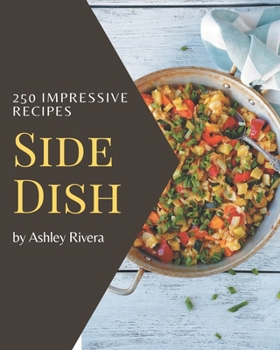 Paperback 250 Impressive Side Dish Recipes: A Side Dish Cookbook for Your Gathering Book