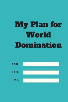 Paperback My Plan for World Domination TIME DATE NAME: 120 pages notebook with matte cover .different designs with different colors Book