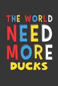 The World Need More Ducks: Ducks Lovers Funny Gifts Journal Lined Notebook 6x9 120 Pages