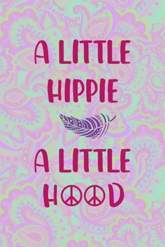 A Little Hippie A Little Hood: All Purpose 6x9 Blank Lined Notebook Journal Way Better Than A Card Trendy Unique Gift Groovy Hippie