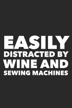 Easily Distracted By Wine And Sewing Machines: Funny Quilting Sewing Gift Blank Lined Notebook