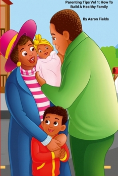 Parenting Tips Vol 1: How To Build A Healthy Family (Revised Edition)