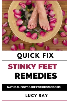 Paperback Quick Fix Stinky Feet Remedies: Natural Foot Care Remedies for Bromodosis Book