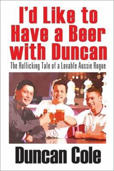 Paperback I'd Like to Have a Beer with Duncan: The Rollicking Tale of a Lovable Aussie Rogue Book