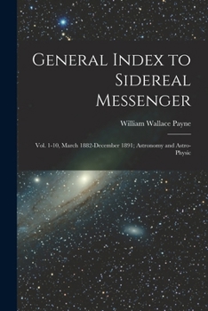 General Index to Sidereal Messenger: Vol. 1-10, March 1882-December 1891; Astronomy and Astro-physic