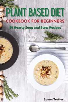 Paperback Plant Based Diet Cookbook for Beginners: 50 Hearty Soup and Stew Recipes Book