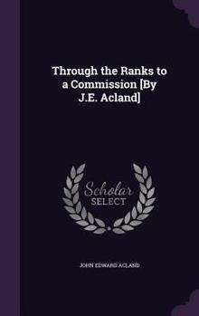 Hardcover Through the Ranks to a Commission [By J.E. Acland] Book