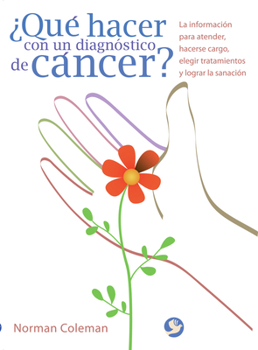 Que hacer con un diagnostico de cancer?: La informacion para atender, hacerse cargo, elegir tratamientos y lograr la sanacion (Spanish Edition)