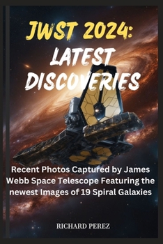 Paperback Jwst 2024: LATEST DISCOVERIES: Recent Photos Captured by James Webb Space Telescope Featuring the newest Images of 19 Spiral Gala Book