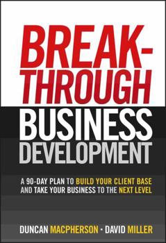 Hardcover Breakthrough Business Development: A 90-Day Plan to Build Your Client Base and Take Your Business to the Next Level Book