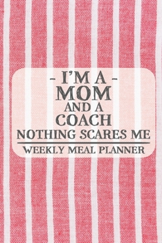 I'm a Mom and a Coach Nothing Scares Me Weekly Meal Planner: Blank Weekly Meal Planner to Write in for Women, Bartenders, Drink and Alcohol Log, ... for Women, Wife, Mom, Aunt (6x9 120 pages)