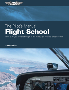 Hardcover The Pilot's Manual: Flight School: Master the Flight Maneuvers Required for Private, Commercial, and Instructor Certification Book