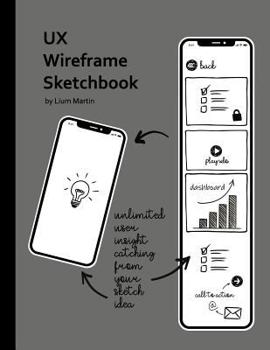 Paperback UX Wireframe Sketchbook: Mobile Device Ux/Ui Wireframe Sketchbook for Fast Ui Prototype Design and Web App Usability Testing Book