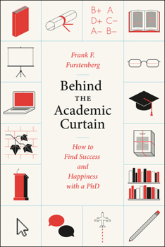 Hardcover Behind the Academic Curtain: How to Find Success and Happiness with a PhD Book
