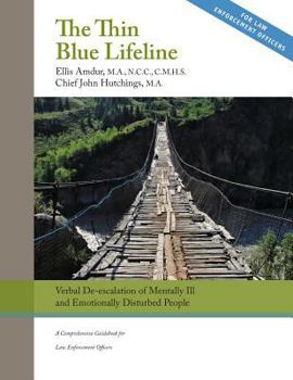 Paperback The Thin Blue Lifeline: Verbal De-escalation of Aggressive & Emotionally Disturbed People: A Comprehensive Guidebook for Law Enforcement Offic Book