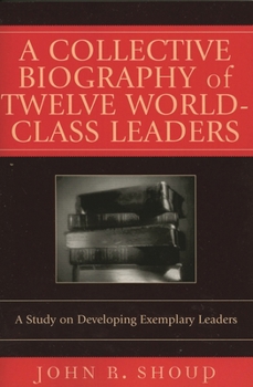 Paperback Collective Biography of Twelve World-Class Leaders: A Study on Developing Exemplary Leaders Book