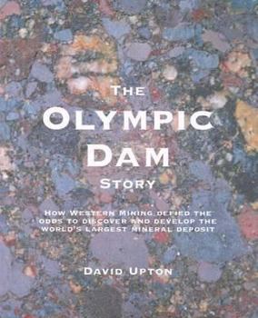 Paperback The Olympic Dam Story: How Western Mining Defied the Odds to Discover and Develop the World's Largest Mineral Deposit Book