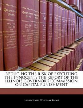 Reducing The Risk Of Executing The Innocent: The Report Of The Illinois Governor's Commission On Capital Punishment