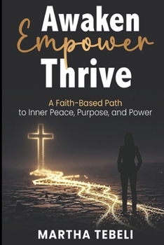 Paperback AWAKEN, EMPOWER, THRIVE: A Faith-Based Path to Inner Peace, Purpose, and Power Book