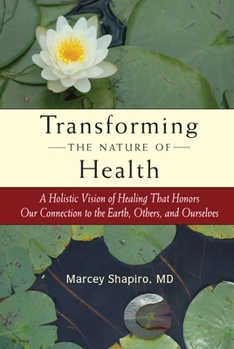 Paperback Transforming the Nature of Health: A Holistic Vision of Healing That Honors Our Connection to the Earth, Others, and Ourselves Book