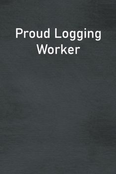 Paperback Proud Logging Worker: Lined Notebook For Men, Women And Co Workers Book