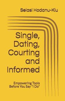 Paperback Single, Dating, Courting and Informed: Empowering Tools Before You Say I Do Book