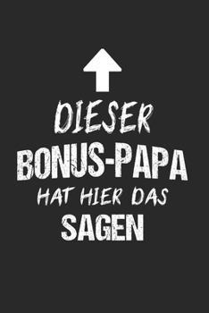Dieser Bonus Papa Hat Hier Das Sagen: Bonus Papa & Stiefvater Notizbuch 6'x9' Blanko Geschenk für Stiefpapa & Bonuspapa (German Edition)