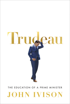 Trudeau: The Education of a Prime Minister