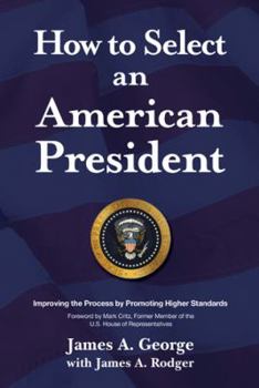Paperback How to Select an American President: Improving the Process by Promoting Higher Standards Book