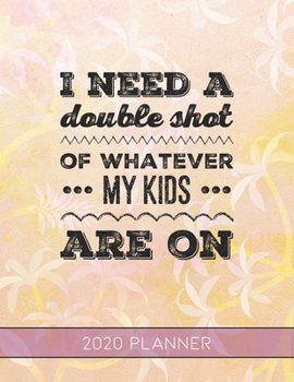 I Need a Double Shot of Whatever My Kids Are On: This Planner is the Perfect Gift For Your Mom, Your Wife You Love Or Anyone You Call Mother or Mama ... or Whenever So She Can Stay Organized.