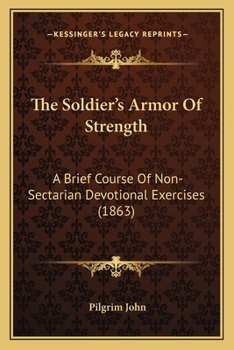 Paperback The Soldier's Armor Of Strength: A Brief Course Of Non-Sectarian Devotional Exercises (1863) Book
