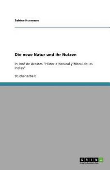 Paperback Die neue Natur und ihr Nutzen: In José de Acostas "Historia Natural y Moral de las Indias" [German] Book