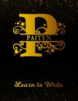 Paperback Paityn Learn To Write: Personalized Letter P First Name Handwriting Primary Composition Practice Paper Gold Glittery Effect Notebook Cover Da Book